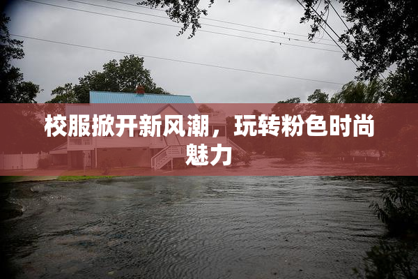 校服掀开新风潮，玩转粉色时尚魅力