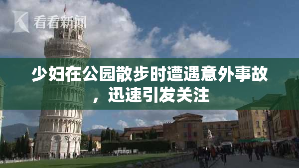 少妇在公园散步时遭遇意外事故，迅速引发关注