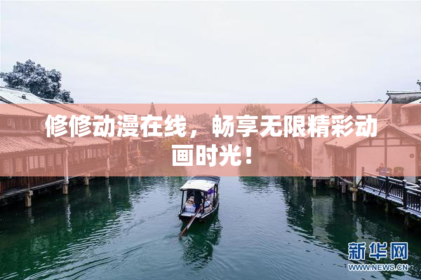 修修动漫在线，畅享无限精彩动画时光！