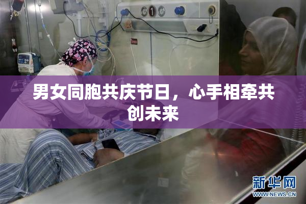 男女同胞共庆节日，心手相牵共创未来