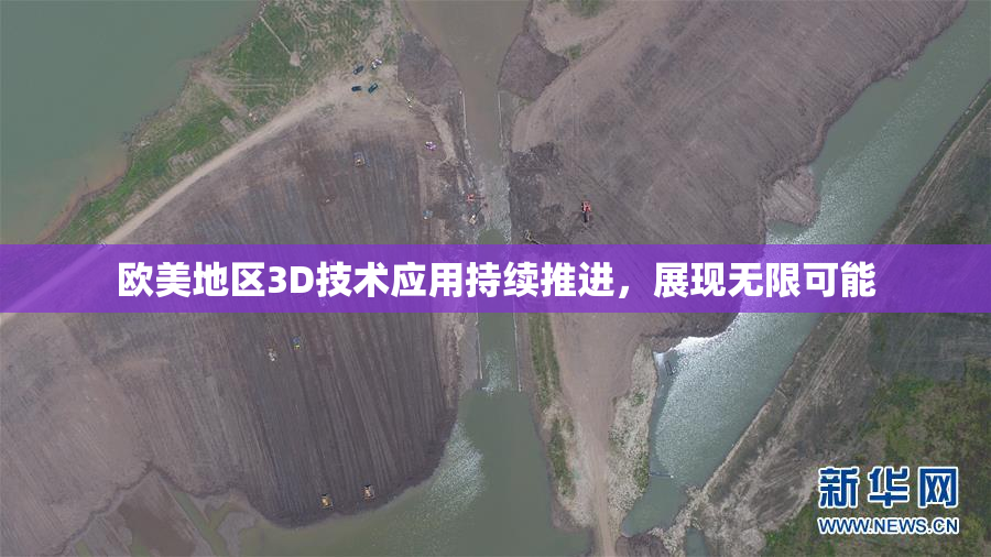 欧美地区3D技术应用持续推进，展现无限可能