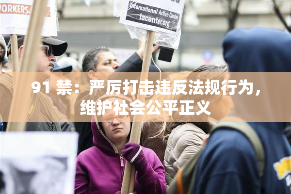 91 禁：严厉打击违反法规行为，维护社会公平正义
