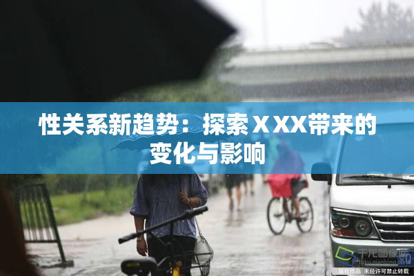 性关系新趋势：探索ⅩXX带来的变化与影响