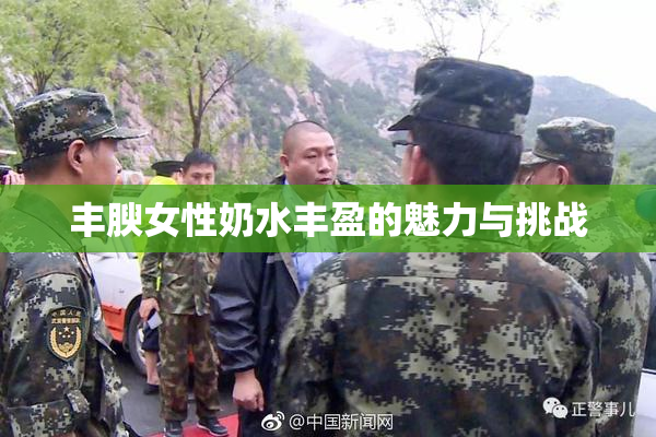 丰腴女性奶水丰盈的魅力与挑战
