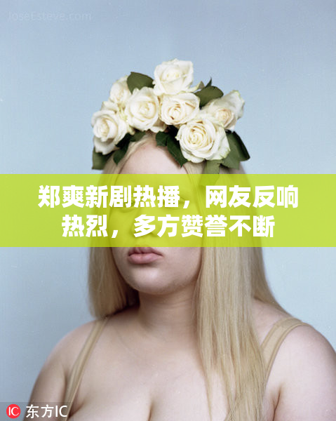 郑爽新剧热播，网友反响热烈，多方赞誉不断