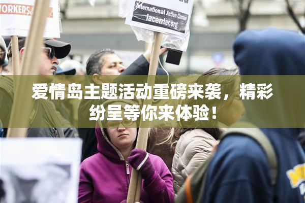 爱情岛主题活动重磅来袭，精彩纷呈等你来体验！
