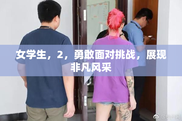 女学生，2，勇敢面对挑战，展现非凡风采