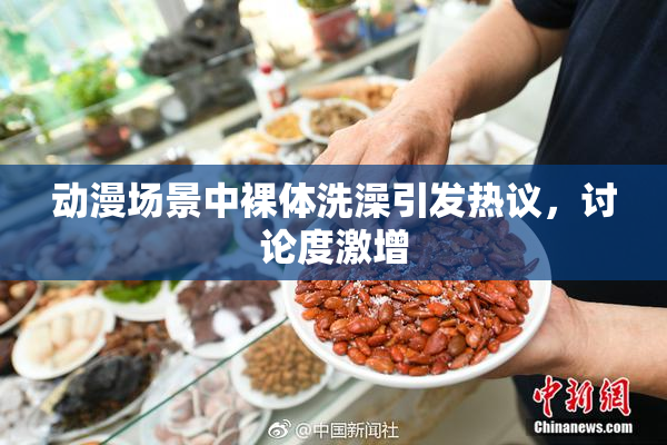 动漫场景中裸体洗澡引发热议，讨论度激增