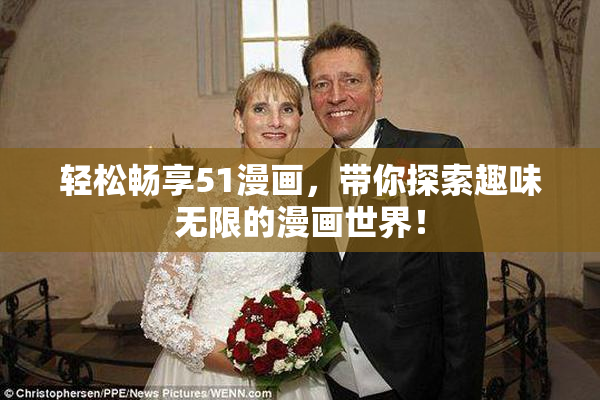 轻松畅享51漫画，带你探索趣味无限的漫画世界！