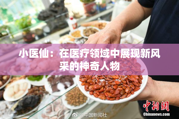 小医仙：在医疗领域中展现新风采的神奇人物