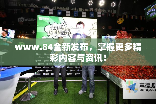 www.84全新发布，掌握更多精彩内容与资讯！