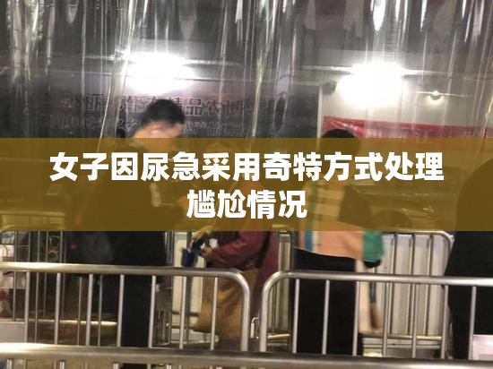 女子因尿急采用奇特方式处理尴尬情况