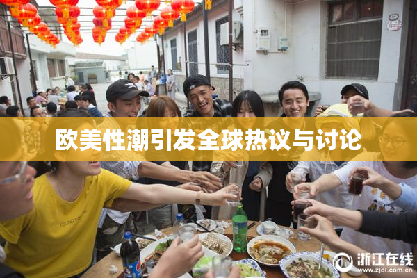 欧美性潮引发全球热议与讨论
