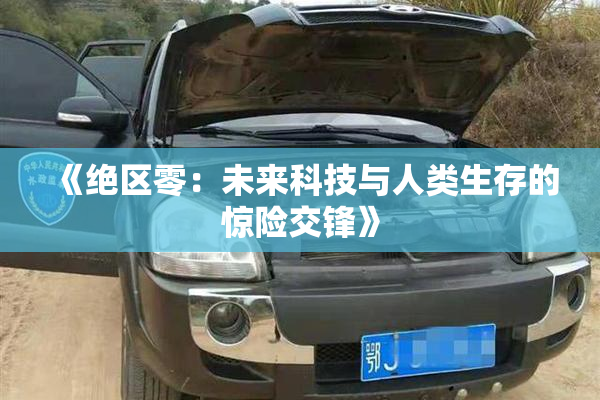 《绝区零：未来科技与人类生存的惊险交锋》