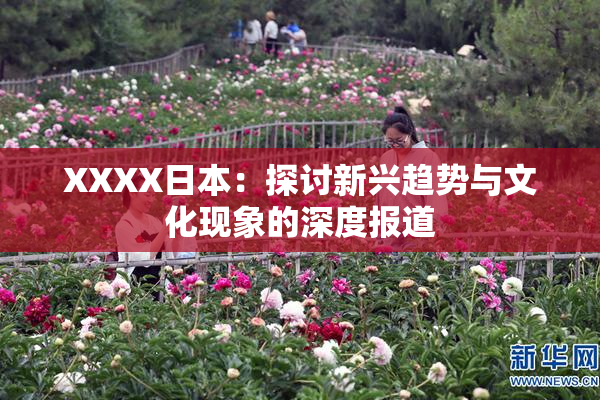 XXXX日本：探讨新兴趋势与文化现象的深度报道