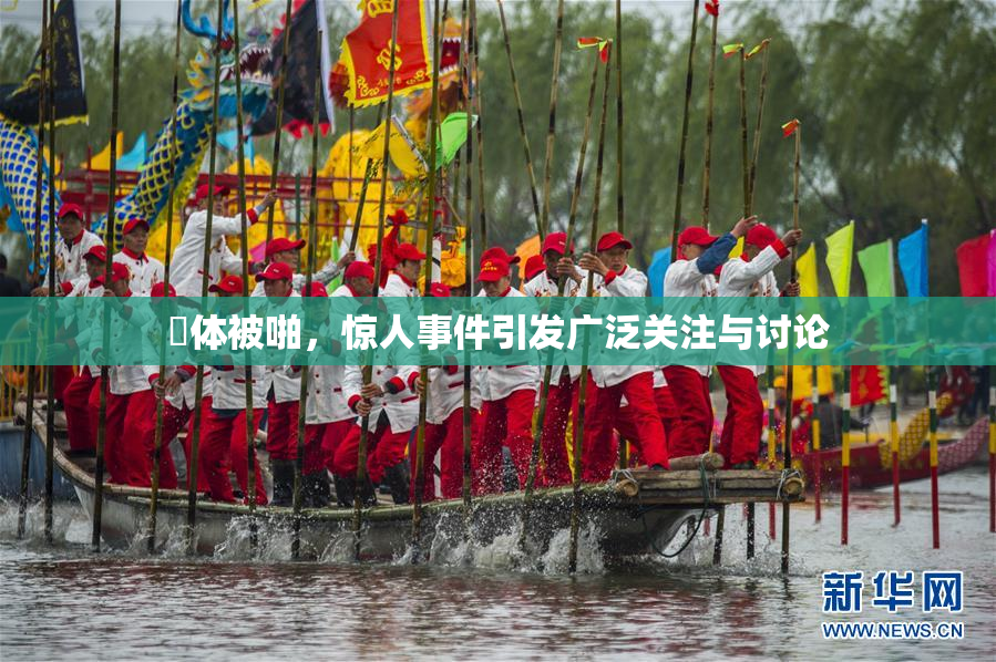 祼体被啪，惊人事件引发广泛关注与讨论