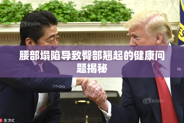 腰部塌陷导致臀部翘起的健康问题揭秘