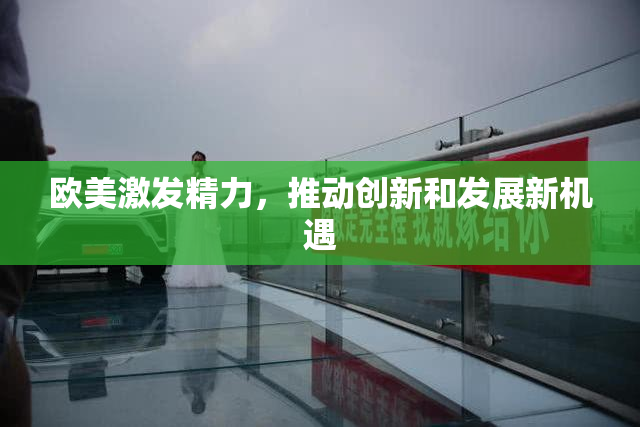 欧美激发精力，推动创新和发展新机遇