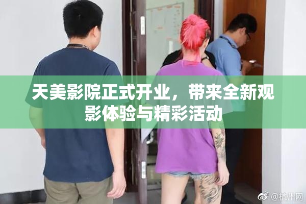 天美影院正式开业，带来全新观影体验与精彩活动