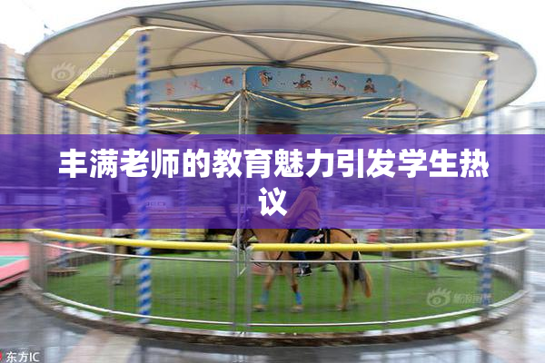 丰满老师的教育魅力引发学生热议