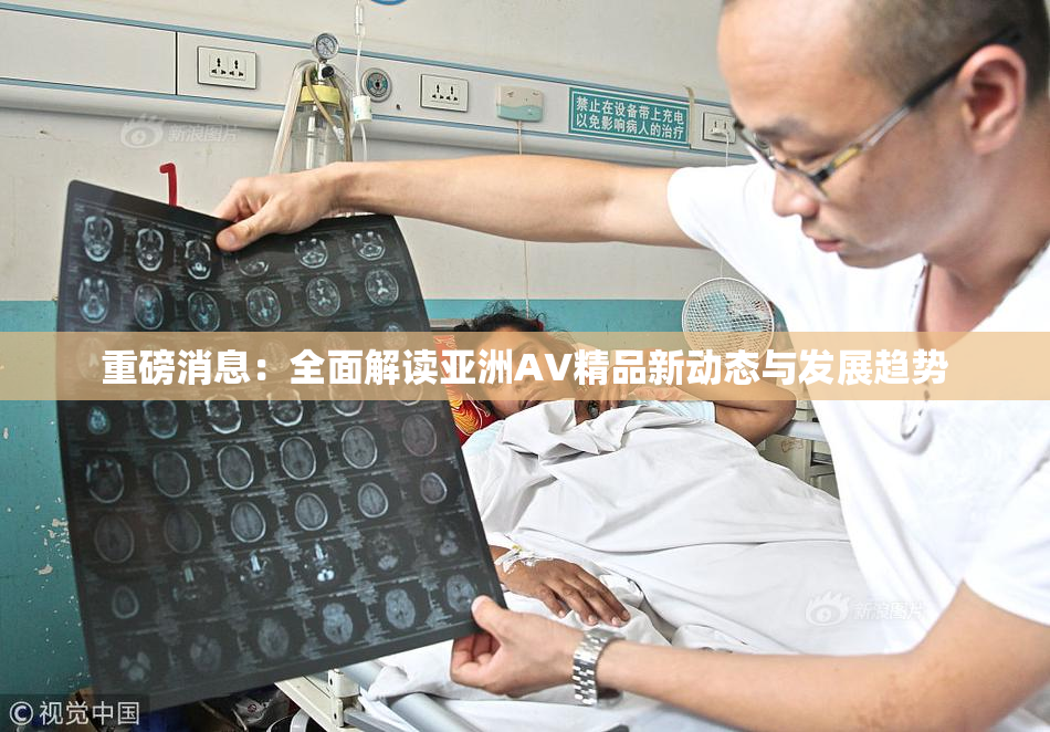 重磅消息：全面解读亚洲AV精品新动态与发展趋势