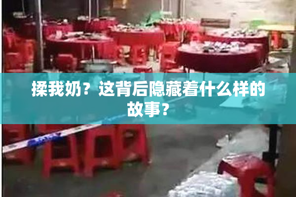 揉我奶？这背后隐藏着什么样的故事？