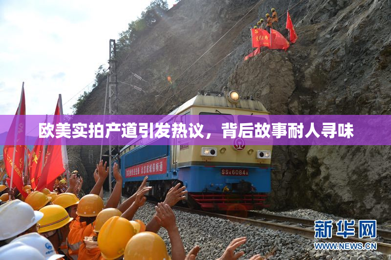 欧美实拍产道引发热议，背后故事耐人寻味