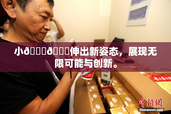小🐔🐔伸出新姿态，展现无限可能与创新。