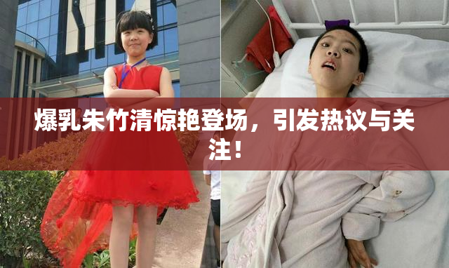 爆乳朱竹清惊艳登场，引发热议与关注！