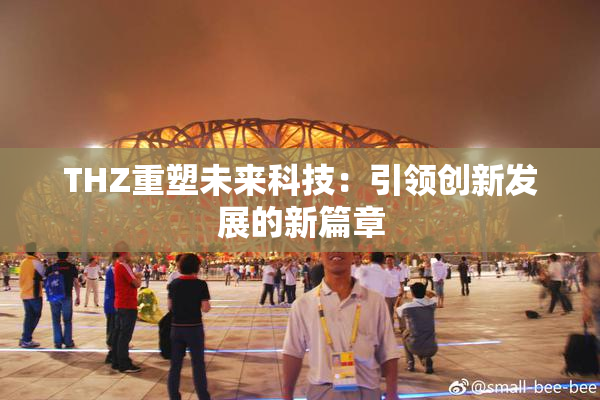 THZ重塑未来科技：引领创新发展的新篇章