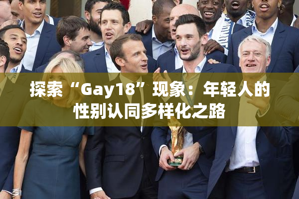 探索“Gay18”现象：年轻人的性别认同多样化之路