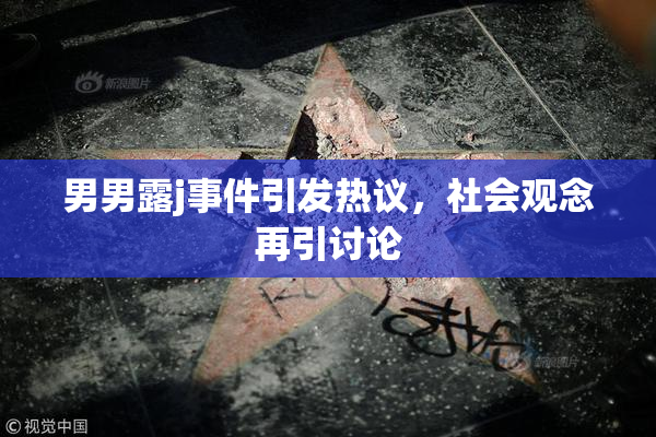 男男露j事件引发热议，社会观念再引讨论