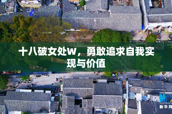 十八破女处W，勇敢追求自我实现与价值