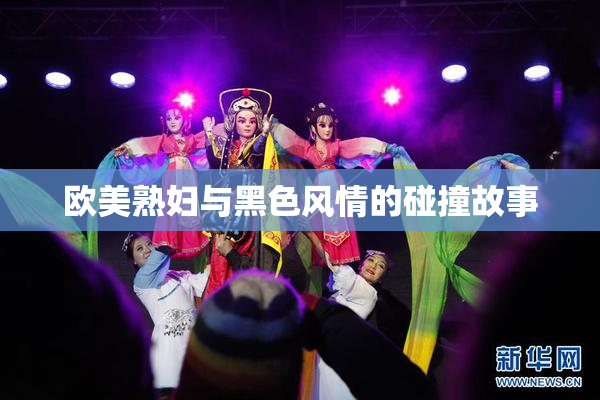 欧美熟妇与黑色风情的碰撞故事
