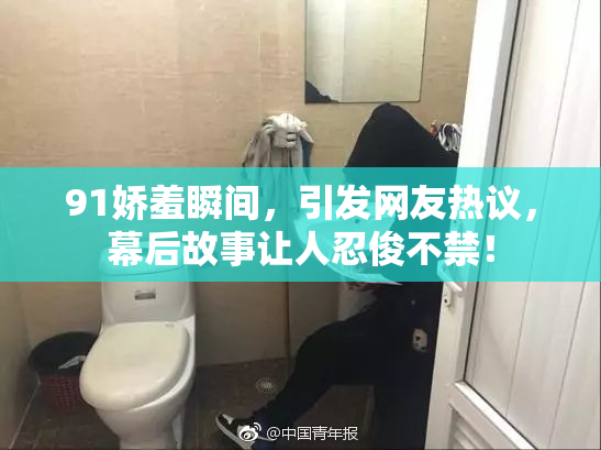 91娇羞瞬间，引发网友热议，幕后故事让人忍俊不禁！