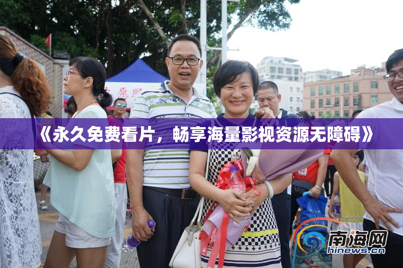 《永久免费看片，畅享海量影视资源无障碍》