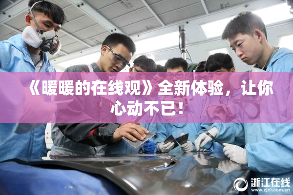 《暖暖的在线观》全新体验，让你心动不已！
