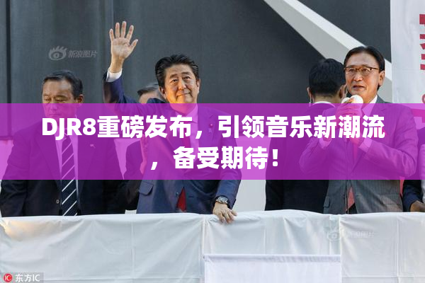 DJR8重磅发布，引领音乐新潮流，备受期待！