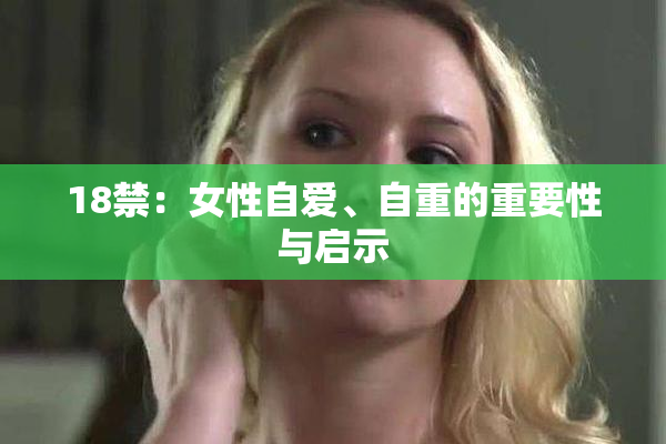 18禁：女性自爱、自重的重要性与启示