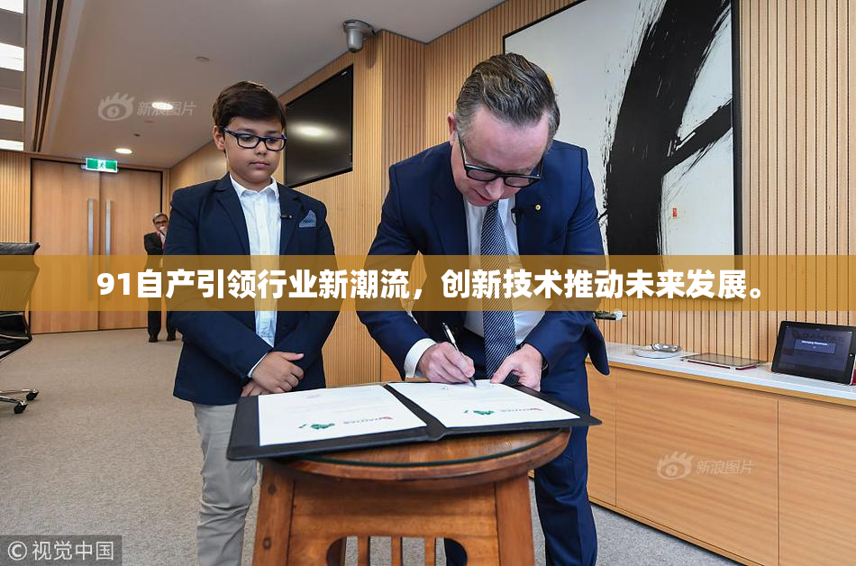 91自产引领行业新潮流，创新技术推动未来发展。