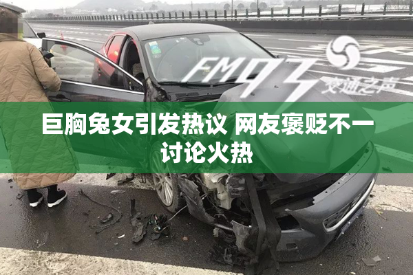 巨胸兔女引发热议 网友褒贬不一讨论火热
