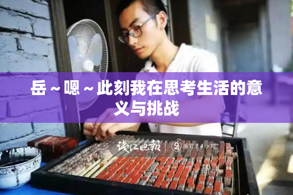 岳～嗯～此刻我在思考生活的意义与挑战