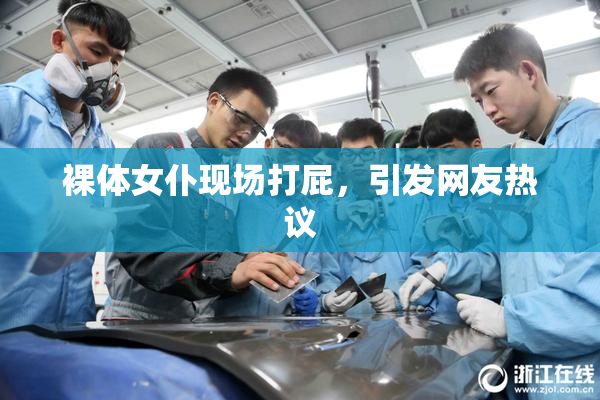 裸体女仆现场打屁，引发网友热议
