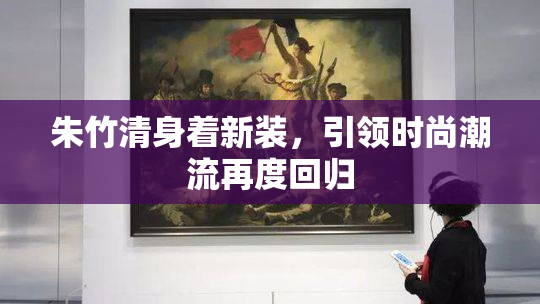 朱竹清身着新装，引领时尚潮流再度回归