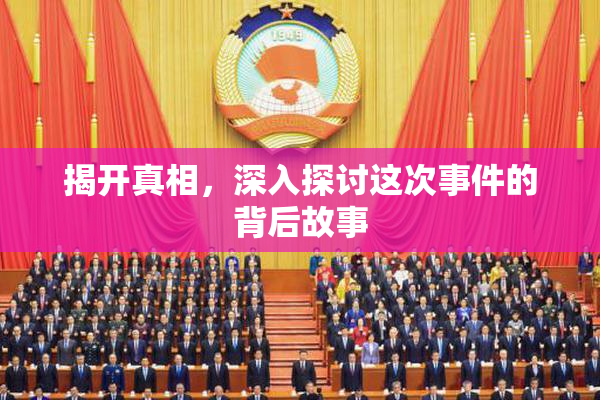 揭开真相，深入探讨这次事件的背后故事