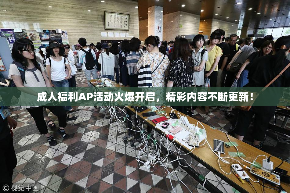 成人福利AP活动火爆开启，精彩内容不断更新！
