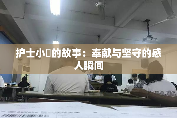 护士小婬的故事：奉献与坚守的感人瞬间