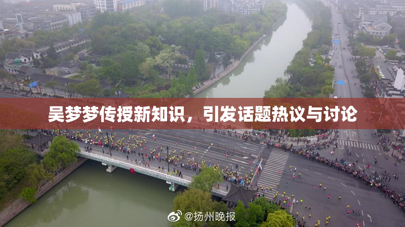 吴梦梦传授新知识，引发话题热议与讨论