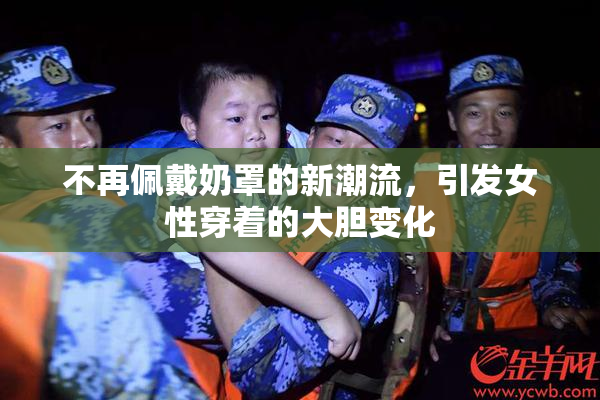 不再佩戴奶罩的新潮流，引发女性穿着的大胆变化