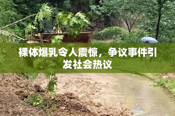 裸体爆乳令人震惊，争议事件引发社会热议